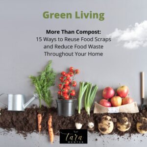 More Than Compost: 15 Ways to Reuse Food Scraps and Reduce Food Waste Throughout Your Home