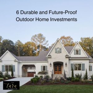 6 Durable and Future-Proof Outdoor Home Investments