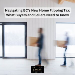 Navigating BC’s New Home Flipping Tax: What Buyers and Sellers Need to Know