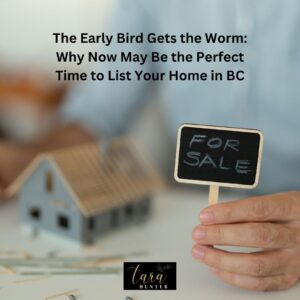 The Early Bird Gets the Worm: Why Now May Be the Perfect Time to List Your Home in BC