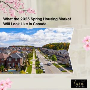 What the 2025 Spring Housing Market Will Look Like in Canada
