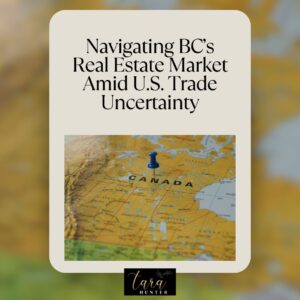 Navigating BC’s Real Estate Market Amid U.S. Trade Uncertainty