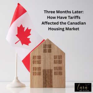 Three Months Later: How Have Tariffs Affected the Canadian Housing Market
